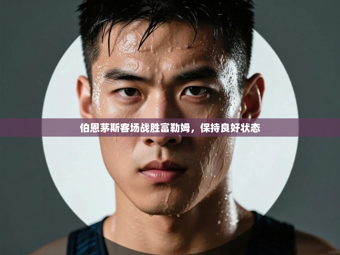 伯恩茅斯客场战胜富勒姆，保持良好状态  第1张