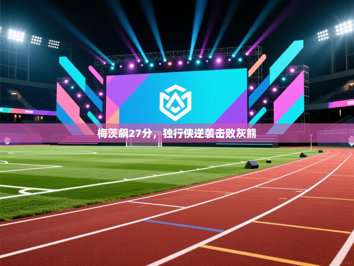 梅茨飙27分，独行侠逆袭击败灰熊