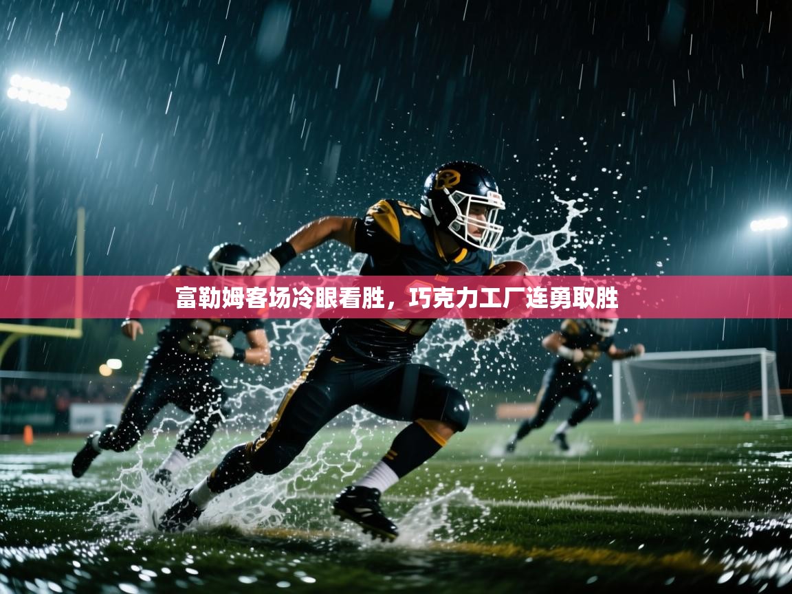 富勒姆客场冷眼看胜，巧克力工厂连勇取胜