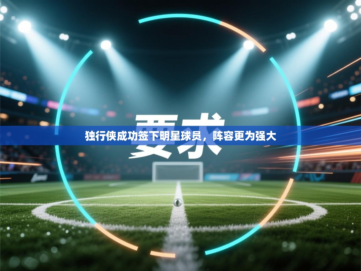 独行侠成功签下明星球员，阵容更为强大