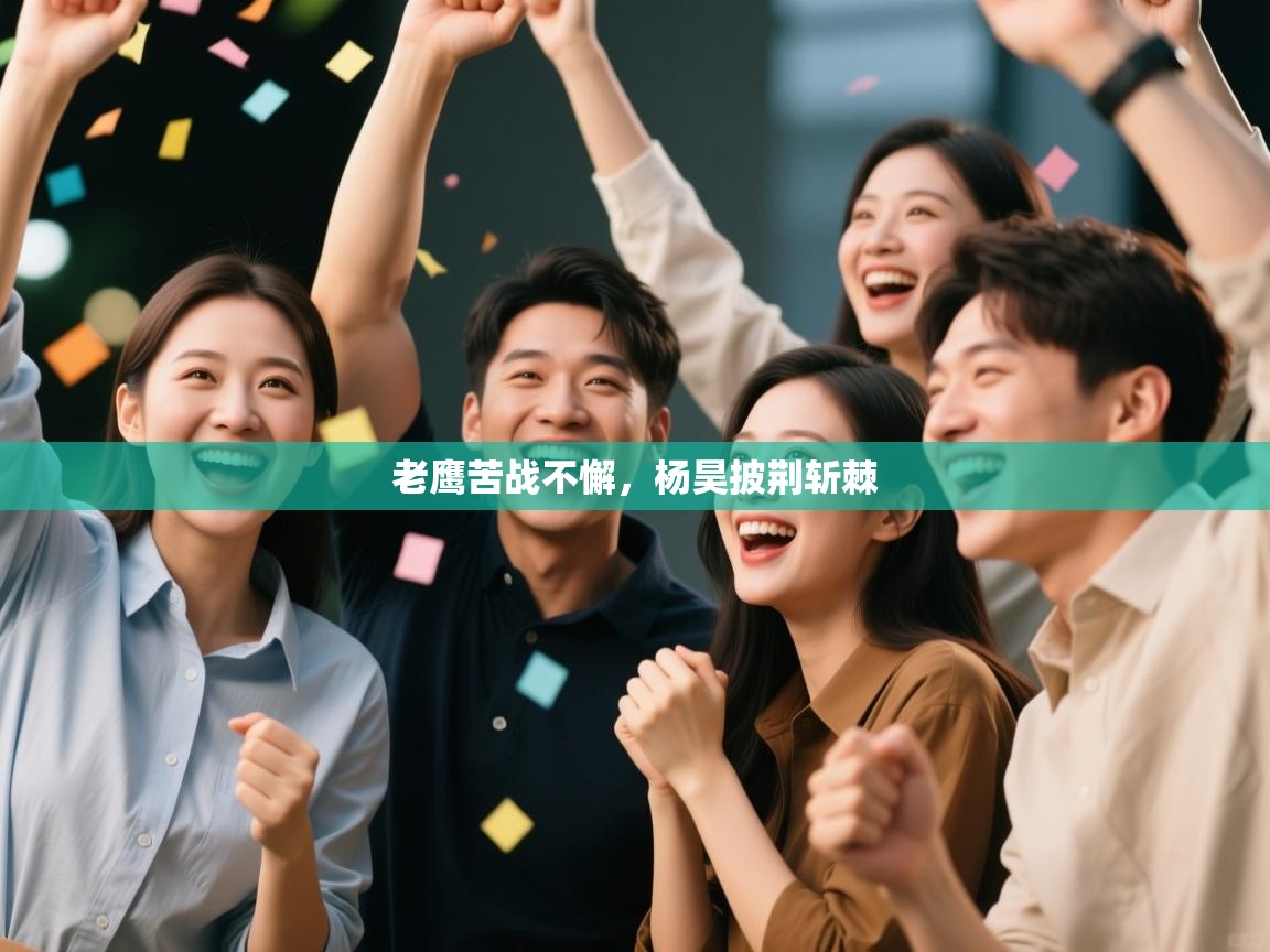 老鹰苦战不懈，杨昊披荆斩棘